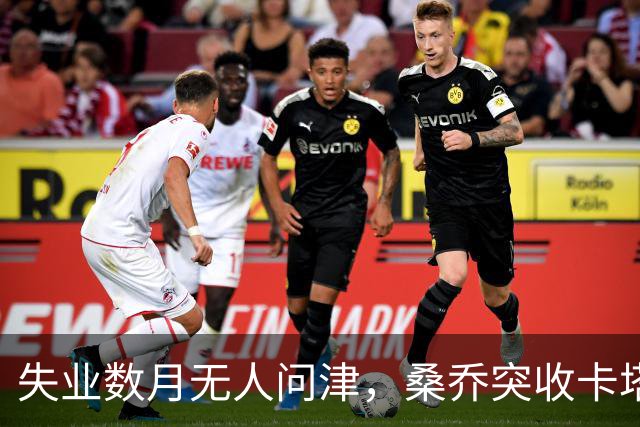 失业数月无人问津，桑乔突收卡塔尔报价：从8500万英镑宠儿到中东门面