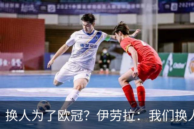 换人为了欧冠？伊劳拉：我们换人是为了更好地赢下这场比赛