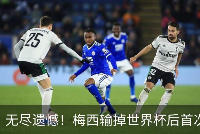 无尽遗憾！梅西输掉世界杯后首次发言，称伤口难愈合祝贺西班牙